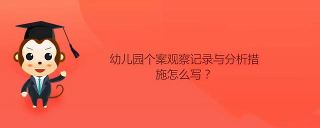 幼儿园个案观察记录与分析措施怎么写？ 